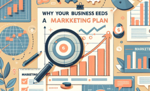 Why Your Business Needs a Marketing Plan: The Key to Long-Term Success